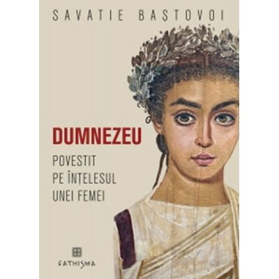 Carti - Dumnezeu Povestit Pe Intelesul Unei Femei, Savatie Bastovoi - Editura Cathisma
