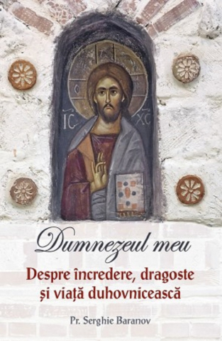 Carti - Dumnezeul Meu. Despre Încredere, Dragoste Și Viață Duhovnicească, Serghie Baranov - Editura Sophia