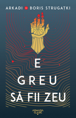E Greu Să Fii Zeu, Arkadi Strugațki , Boris Strugațki - Editura Nemira