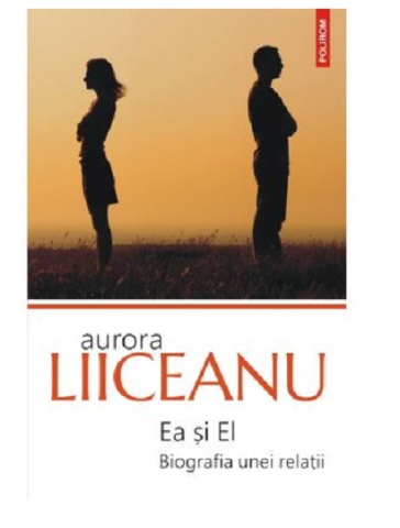 Literatura Universala - Ea Si El. Biografia Unei Relatii, Aurora Liiceanu - Editura Polirom