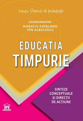 Carti - Educatia Timpurie. Sinteze Conceptuale Si Directii De Actiune, Horatiu Catalano, Ion Albulescu - Editura DPH