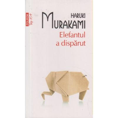 Carti - Elefantul A Disparut Top 10+ Nr 292, Haruki Murakami - Editura Polirom
