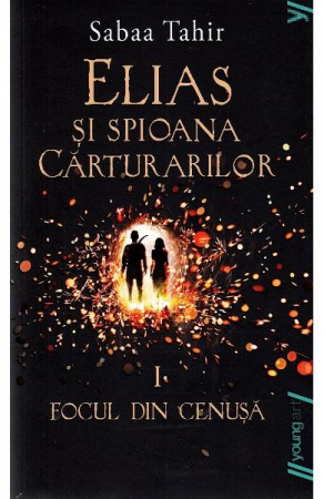 12-14 ani - Elias Si Spioana Carturarilor 1. Focul Din Cenusa, Sabaa Tahir - Editura Art