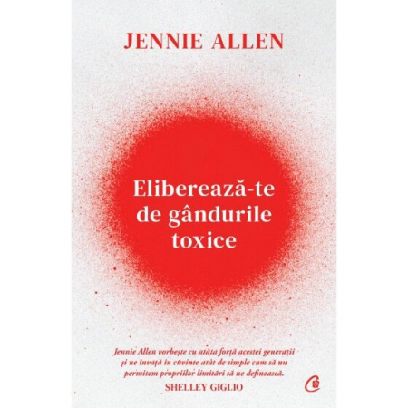 Curtea Veche - Elibereaza-Te De Gandurile Toxice, Jennie Allen - Editura Curtea Veche
