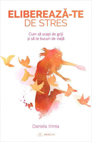 Carti - Eliberează-Te De Stres, Daniela Irimia - Editura Bookzone