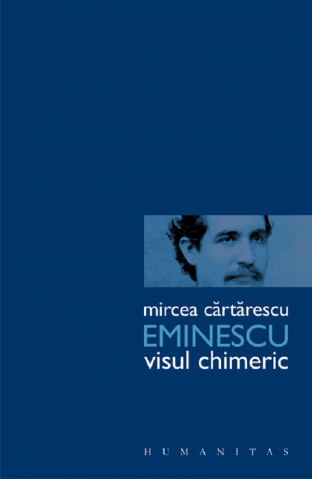 Eseistica - Eminescu. Visul Chimeric, Mircea Cartarescu - Editura Humanitas
