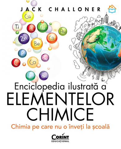 12-14 ani - Enciclopedia Ilustrată A Elementelor Chimice. Chimia Pe Care Nu O Înveți La Școală, Jack Challoner - Editura Corint