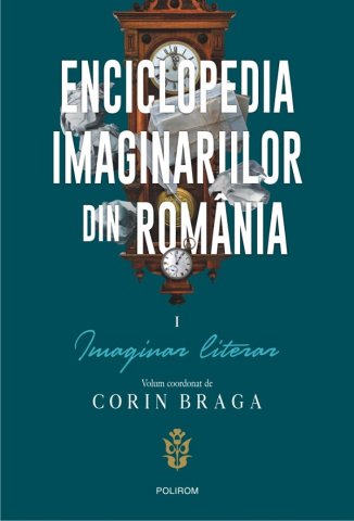 Istorie universala - Enciclopedia Imaginariilor Din Romania. Vol. I: Imaginar Literar, Corin Braga - Editura Polirom