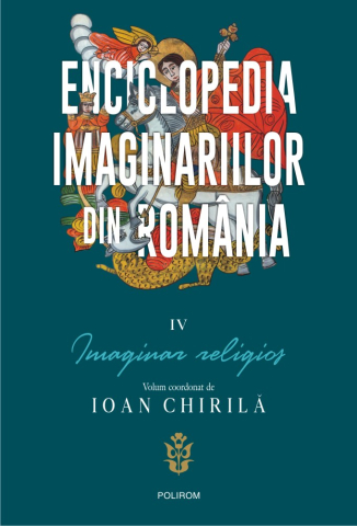 Carti - Enciclopedia Imaginariilor Din Romania Volumul Iv - Imaginar Religios, Ioan Chirila - Editura Polirom
