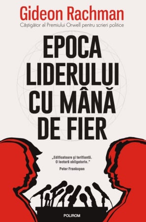 Stiinte sociale/Politica - Epoca Liderului Cu Mana De Fier, Gideon Rachman - Editura Polirom