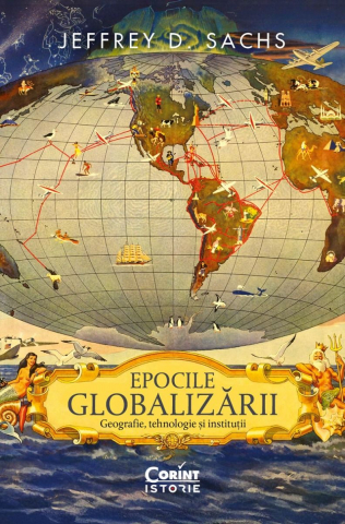 Carti - Epocile Globalizării. Geografie, Tehnologie Și Instituții, Jeffrey D. Sachs - Editura Corint