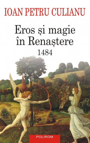 Literatura Universala - Eros Si Magie In Renastere 1484, Ioan Petru Culianu - Editura Polirom