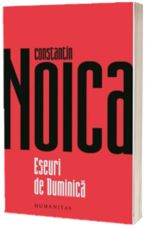 Carti - Eseuri De Duminica, Constantin Noica  - Editura Humanitas