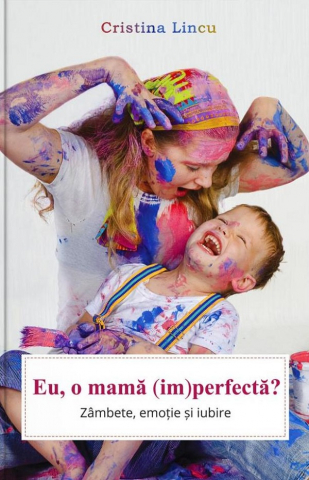 Parenting - Eu, O  Mama (Im)Perfecta?, Cristina Lincu - Editura Bookzone