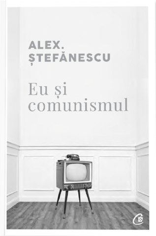 Curtea Veche - Eu Si Comunismul, Alex. Stefanescu - Editura Curtea Veche