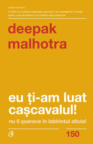 Curtea Veche - Eu Ți-Am Luat Cașcavalul! Nu Fi Șoarece În Labirintul Altuia!, Deepak Malhotra - Editura Curtea Veche