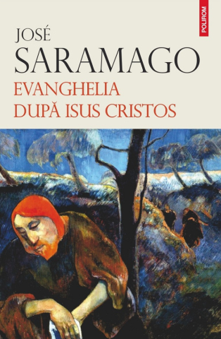 Literatura Universala - Evanghelia Dupa Iisus Cristos, Jose Saramago - Editura Polirom