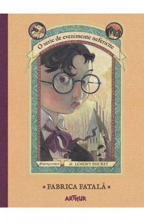 Grupe de varsta - Evenimente Nefericite #4. Fabrica Fatala, Lemony Snicket - Editura Art
