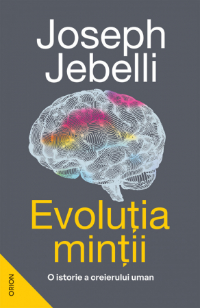 Evoluția Minții. O Istorie A Creierului Uman, Joseph Jebelli - Editura Nemira