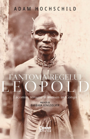 Carti - Fantoma Regelui Leopold. Lăcomie, Teroare Și Eroism În Congo, Adam Hochschild - Editura Corint