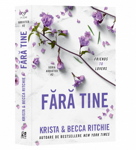 Epica - Fără Tine. Addicted #2,Krista & Becca Ritchie - Editura Epica