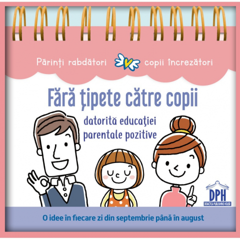 Parenting - Fara Tipete Catre Copii Datorita Educatiei Parentale Pozitive,  - Editura DPH