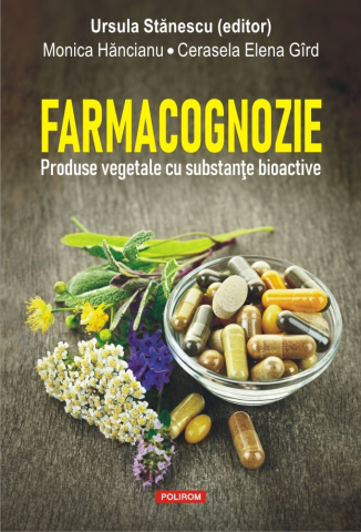 Carti - Farmacognozie. Produse Vegetale, Ursula Stanescu (Editor, Monica Hancianu, Cerasela Elena Gird - Editura Polirom