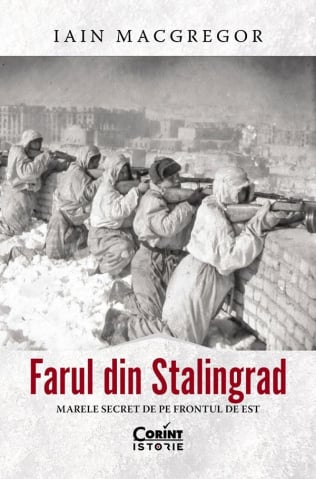 Carti - Farul Din Stalingrad. Marele Secret De Pe Frontul De Est, Iain Macgregor - Editura Corint