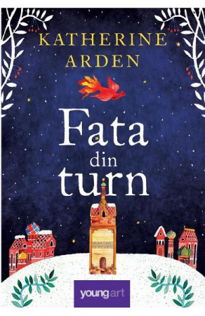 12-14 ani - Fata Din Turn, Katherine Arden - Editura Art