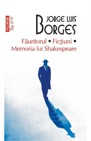 Carti - Fauritorul. Fictiuni. Memoria Lui Shakespeare Top 10+ Nr 555, Jorge Luis Borges - Editura Polirom
