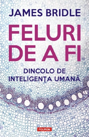 Eseistica - Feluri De A Fi. Dincolo De Inteligenta Umana, James Bridle - Editura Polirom