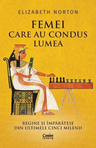 Carti - Femei Care Au Condus Lumea. Regine Si Imparatese Din Ultimele Cinci Milenii, Elizabeth Norton - Editura Corint