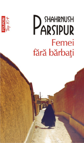 Beletristica - Femei Fara Barbati (Top 10), Shahrnush Parsipur - Editura Polirom