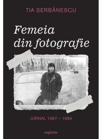 Edituri - Femeia Din Fotografie. Jurnal 1987 - 1989, Tia Serbanescu - Editura Art