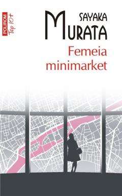 Literatura Universala - Femeia Minimarket Top 10+ Nr 649, Sayaka Murata - Editura Polirom
