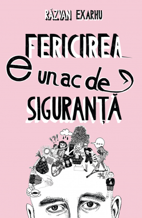 Fericirea E Un Ac De Siguranta, Răzvan Exarhu - Editura Curtea Veche