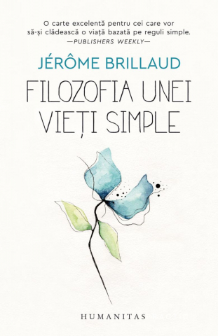 Filozofia Unei Vieți Simple, Jérôme Brillaud  - Editura Humanitas