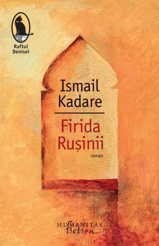 Literatura Universala - Firida Rușinii, Ismail Kadare  - Editura Humanitas Fiction