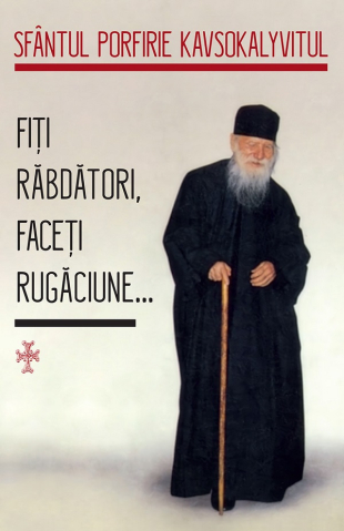 Carti - Fiți Răbdători, Faceți Rugăciune, Sfantul Porfirie Kavsokalyvitul - Editura Sophia
