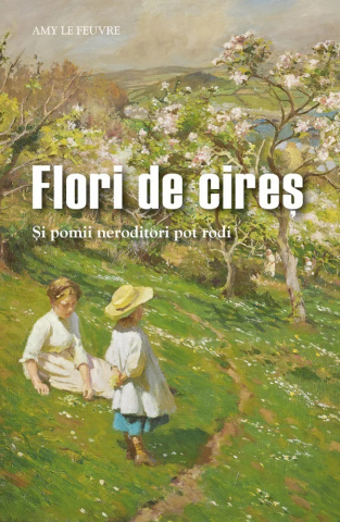 Grupe de varsta - Flori De Cires - Si Pomii Neroditori Pot Rodi, Amy Le Feuvre - Editura Sophia