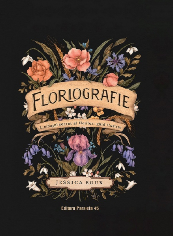 Atlase si Dictionare - Floriografie. Limbajul Secret Al Florilor. Ghid Ilustrat (Ed. Hardcover), Jessica Roux - Editura Paralela 45