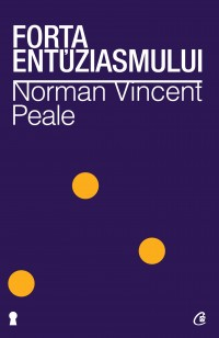 Curtea Veche - Forta Entuziasmului Ed. Ii, Norman Vincent Peale - Editura Curtea Veche