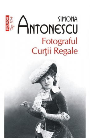 Carti - Fotograful Curtii Regale Top 10+ Nr 332, Simona Antonescu - Editura Polirom