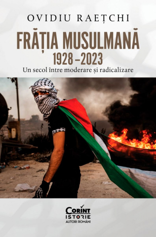 Stiinte sociale/Politica - Frăția Musulmană, 1928–2023. Un Secol Între Moderare Și Radicalizare, Ovidiu Raețchi - Editura Corint