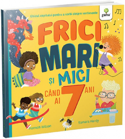 Carti - Frici Mari Si Mici Cand Ai 7 Ani, Samara Hardy, Hannah Wilson - Editura Gama