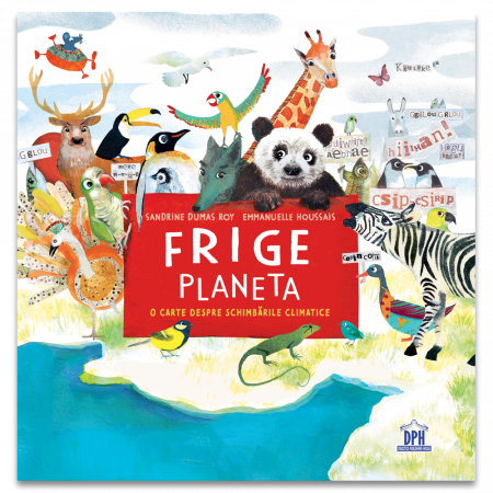 3-5 ani - Frige Planeta - O Carte Despre Schimbarile Climatice, Sandrine Dumas-Roy - Editura DPH