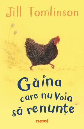 Fictiune pentru copii - Gaina Care Nu Voia Sa Renunte, Jill Tomlinson - Editura Nemira