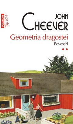 Literatura Universala - Geometria Dragostei . Povestiri 2 Top 10+ Nr 635, John Cheever - Editura Polirom