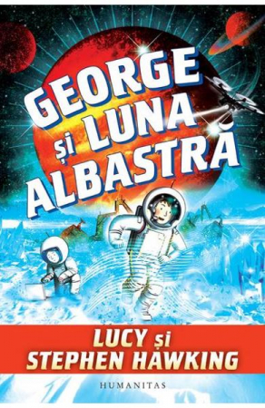 Fictiune pentru copii - George Si Luna Albastra, Stephen Hawking, Lucy Hawking  - Editura Humanitas