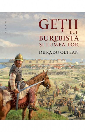 12-14 ani - Getii Lui Burebista Si Lumea Lor, Radu Oltean  - Editura Humanitas